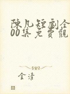 陈凡短剧全部100集免费观看