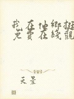 我在他乡挺好的免费在线观看