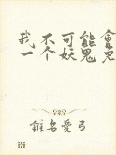 我不可能会怜惜一个妖鬼免费阅读全文