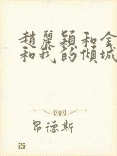 赵丽颖和金瀚你和我的倾城时光