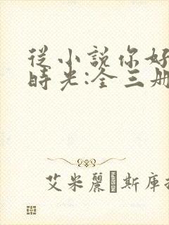 从小说你好,旧时光:全三册免费阅读封面