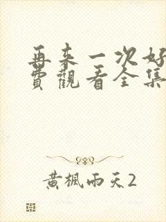 再来一次好吗免费观看全集