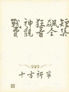 战神狂飙短剧免费观看全集23集