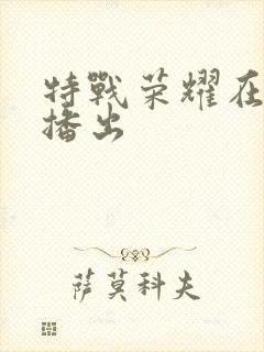 特战荣耀在哪里播出