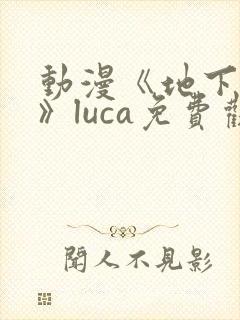 动漫《地下偶像》luca免费观看