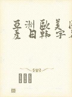 亚洲 欧美 国产 日韩 字幕在线