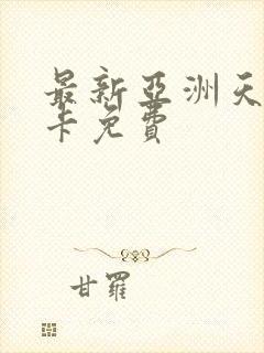 最新亚洲天堂不卡免费