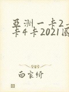 亚洲一卡2卡三卡4卡2021国色天香