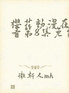 樱花动漫在线观看第8集免费