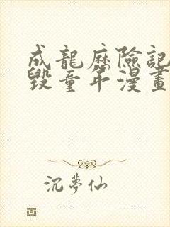 成龙历险记同人毁童年漫画
