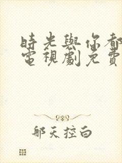 时光与你都很甜电视剧免费观看星辰影院