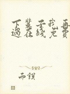 下辈子我再好好过在线免费观看完整版