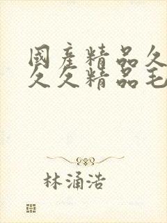 国产精品久久久久久精品毛片