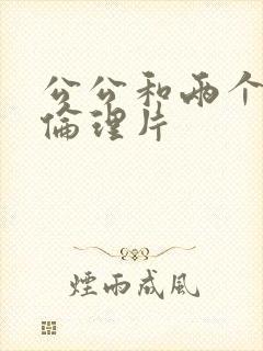 公公和两个儿媳伦理片