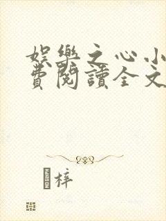 娱乐之心小说免费阅读全文最新章节封面