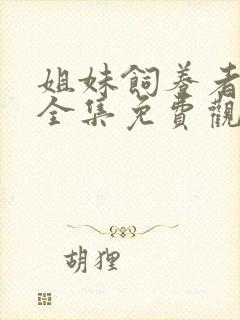姐妹饲养者动漫全集免费观看中文版