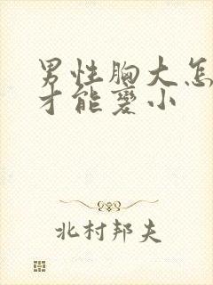 男性胸大怎么办才能变小封面