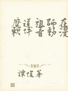 魔道祖师在哪个软件看动漫