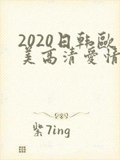 2020日韩欧美高清爱情电影