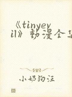《tinyevil》动漫全集免费观看