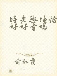 时光与他恰是正好好看吗