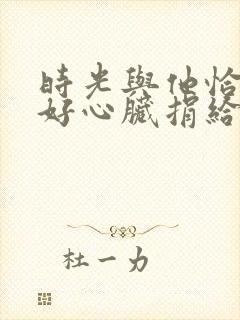 时光与他恰是正好心脏捐给了谁?