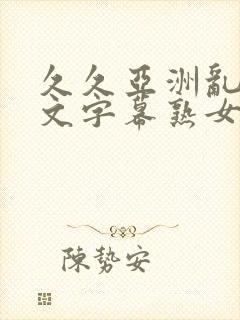 久久亚洲乱码中文字幕熟女