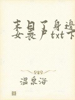 末日了身边全是女丧尸txt下载