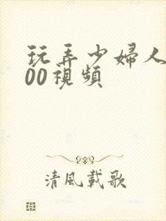 玩弄少妇人妻500视频