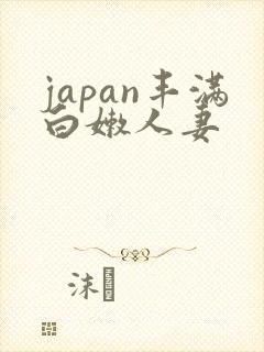 japan丰满白嫩人妻