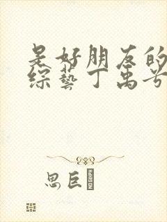 是好朋友的周末综艺丁禹兮是哪期