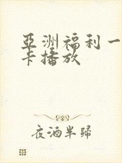 亚洲福利一区不卡播放