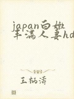 japan白嫩丰满人妻hd