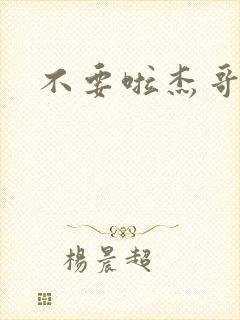 不要啦杰哥