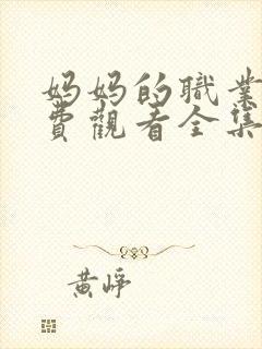 妈妈的职业4免费观看全集在线看