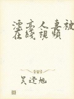 漂亮人妻被强暴在线视频