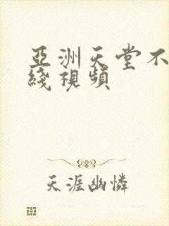 亚洲天堂不卡在线视频