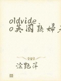 oldvideo英国熟妇老太
