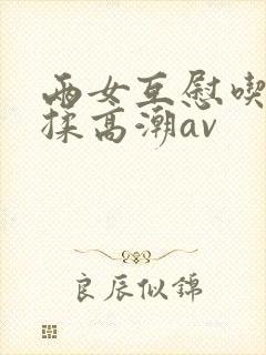 两女互慰吃奶互揉高潮av