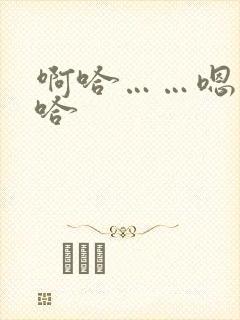 啊哈……嗯……哈