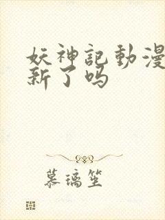 妖神记动漫不更新了吗封面