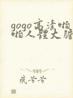 gogo高清啪啪人体大胆摄影
