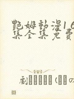 艳姆动漫1 6集全集免费观看