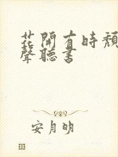 花开有时颓靡无声听书