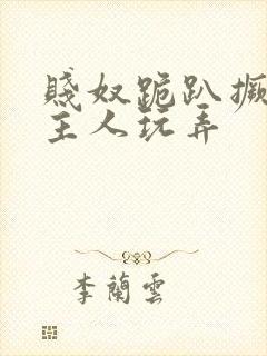 贱奴跪趴撅着给主人玩弄