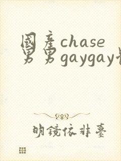 国产chase男男gaygay体育生合集1