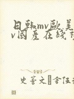 日韩mv欧美mv国产在线视频