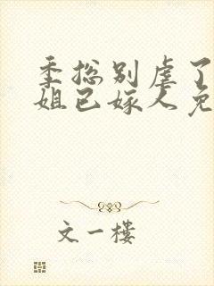 季总别虐了舒小姐已嫁人免费在线观看