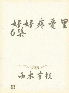 好好疼爱里面第6集