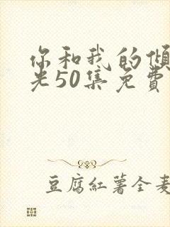 你和我的倾城时光50集免费观看